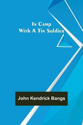 In Camp With A Tin Soldier - John Kendrick Bangs - cover