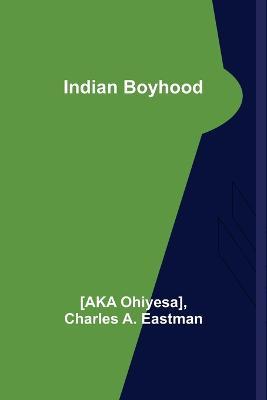 Indian Boyhood - [Aka Ohiyesa],Charles A Eastman - cover