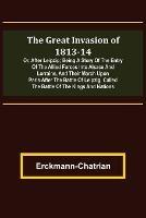 The Great Invasion of 1813-14; or, After Leipzig; Being a story of the entry of the allied forces into Alsace and Lorraine, and their march upon Paris after the Battle of Leipzig, called the Battle of the Kings and Nations - Erckmann-Chatrian - cover