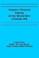 Harper's Pictorial Library of the World War (Volume XII)