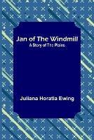 Jan of the Windmill: A Story of the Plains - Juliana Horatia Ewing - cover