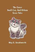 The Great Small Cat, and Others: Seven Tales - May E Southworth - cover