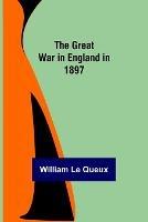 The Great War in England in 1897 - William Le Queux - cover
