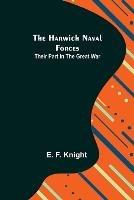 The Harwich Naval Forces: Their Part in the Great War - E F Knight - cover