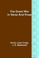 The Great War in Verse and Prose - Henry John Cody,J E Wetherell - cover