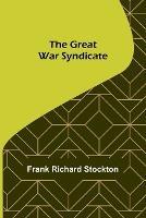 The Great War Syndicate - Frank Richard Stockton - cover