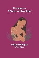 Harrington: A Story of True Love - William Douglas O'Connor - cover