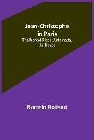 Jean-Christophe in Paris: The Market-Place, Antoinette, the House - Romain Rolland - cover
