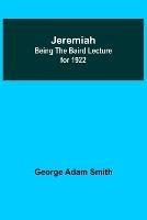 Jeremiah: Being The Baird Lecture for 1922 - George Adam Smith - cover