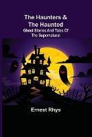The Haunters & The Haunted; Ghost Stories And Tales Of The Supernatural - Rhys - cover