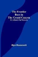 The Frontier Boys in the Grand Canyon; Or, A Search for Treasure - Wyn Roosevelt - cover
