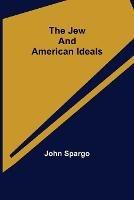 The Jew and American Ideals - John Spargo - cover