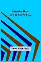 Frontier Boys in the South Seas - Wyn Roosevelt - cover