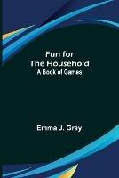 Fun for the Household: A Book of Games - Emma J Gray - cover