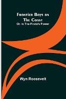 Frontier Boys on the Coast; Or, In the Pirate's Power - Wyn Roosevelt - cover