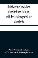Briefwechsel zwischen Abaelard und Heloise, mit der Leidensgeschichte Abaelards - Peter Abelard,Heloise - cover