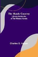 The Hardy Country: Literary landmarks of the Wessex Novels - Charles G Harper - cover