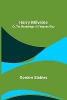 Harry Milvaine; Or, The Wanderings of a Wayward Boy