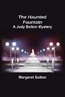 The Haunted Fountain; A Judy Bolton Mystery - Margaret Sutton - cover