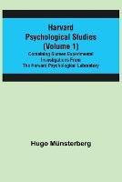 Harvard Psychological Studies (Volume 1); Containing Sixteen Experimental Investigations from the Harvard Psychological Laboratory.