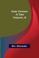 Kate Vernon: A Tale. Volume. II - Alexander - cover
