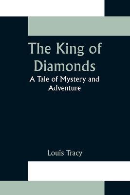 The King of Diamonds: A Tale of Mystery and Adventure - Louis Tracy - cover