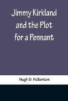 Jimmy Kirkland and the Plot for a Pennant - Hugh S Fullerton - cover