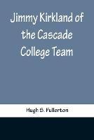 Jimmy Kirkland of the Cascade College Team - Hugh S Fullerton - cover