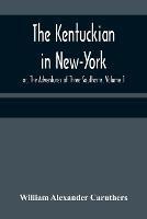 The Kentuckian in New-York; or, The Adventures of Three Southerns. Volume 1 - William Alexander Caruthers - cover