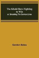 The Khaki Boys Fighting to Win; or, Smashing the German Lines - Gordon Bates - cover