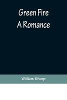 Green Fire: A Romance - William Sharp - cover