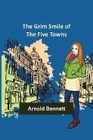 The Grim Smile of the Five Towns - Arnold Bennett - cover