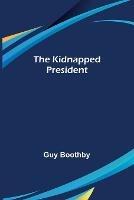 The Kidnapped President - Guy Boothby - cover