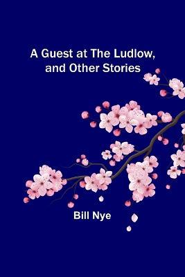 A Guest at the Ludlow, and Other Stories - Bill Nye - cover