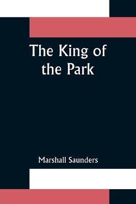 The King of the Park - Marshall Saunders - cover