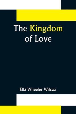 The Kingdom of Love - Ella Wheeler Wilcox - cover