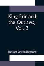 King Eric and the Outlaws, Vol. 3 or, the Throne, the Church, and the People in the Thirteenth Century