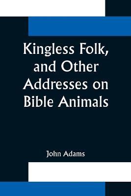 Kingless Folk, and Other Addresses on Bible Animals - John Adams - cover
