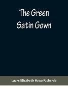The Green Satin Gown - Laura Elizabeth Howe Richards - cover