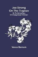 Joe Strong on the Trapeze; Or, The Daring Feats of a Young Circus Performer - Vance Barnum - cover