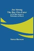 Joe Strong the Boy Fire-Eater; Or, The Most Dangerous Performance on Record - Vance Barnum - cover