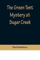The Green Tent Mystery at Sugar Creek - Paul Hutchens - cover