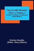 The Greville Memoirs (Part 1) Volume 1; A Journal of the Reigns of King George IV and King William IV - Charles Greville - cover