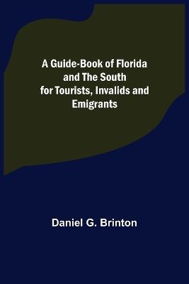 A Guide-Book of Florida and the South for Tourists, Invalids and Emigrants - Daniel G Brinton - cover