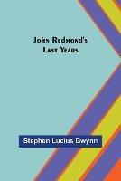 John Redmond's Last Years - Stephen Lucius Gwynn - cover
