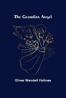 The Guardian Angel - Oliver Wendell Holmes - cover