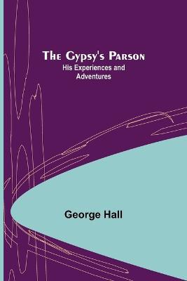 The Gypsy's Parson: his experiences and adventures - George Hall - cover