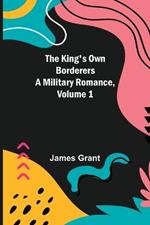 The King's Own Borderers: A Military Romance, Volume 1
