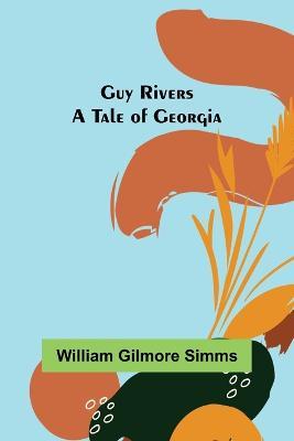 Guy Rivers: A Tale of Georgia - William Gilmore Simms - cover