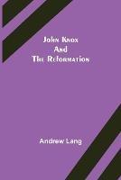 John Knox and the Reformation - Andrew Lang - cover